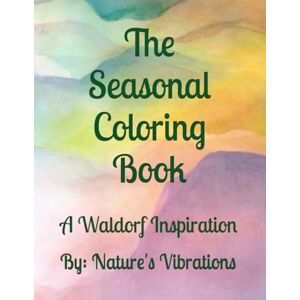 Vibrations, Nature's The Seasonal Coloring Book: A Waldorf Inspiration Vibrations, Nature's The Seasonal Coloring Book: A Waldorf Inspiration