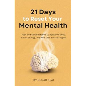 Klai, Elijah 21 Days to Heal Your Mental Health: Gentle Habits Inspired by the Best Books About Mental Health to Improve Mood, Sleep, and Inner Peace Klai, Elijah 21 Days to Heal Your Mental Health: Gentle Habits Inspired by the Best Books About Mental Health to Improve Mood, Sleep, and Inner Peace