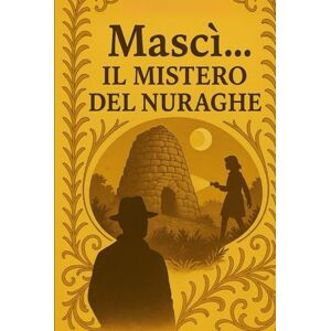 Piccardi, Giuseppe Mascì...Il mistero del nuraghe (Diario di vento e silenzio) Piccardi, Giuseppe Mascì...Il mistero del nuraghe (Diario di vento e silenzio)