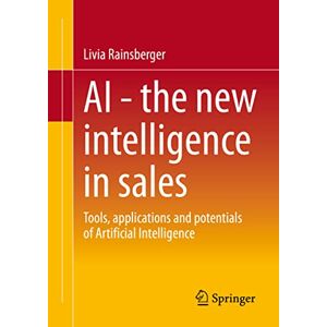 Rainsberger, Livia AI The new intelligence in sales: Tools, applications and potentials of Artificial Intelligence Rainsberger, Livia AI The new intelligence in sales: Tools, applications and potentials of Artificial Intelligence