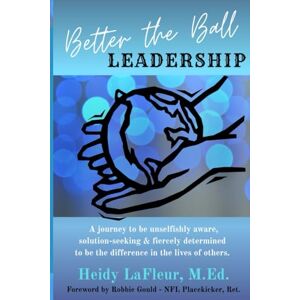 LaFleur M.Ed., Heidy Better the Ball Leadership: A journey to be unselfishly aware, solution-seeking & fiercely determined to be the difference in the lives of others. LaFleur M.Ed., Heidy Better the Ball Leadership: A journey to be unselfishly aware, solution-seeking & fiercely determined to be the difference in the lives of others.