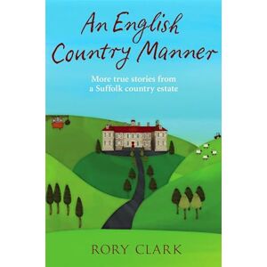 Clark, Rory An English Country Manner: More true stories from a Suffolk country estate Clark, Rory An English Country Manner: More true stories from a Suffolk country estate