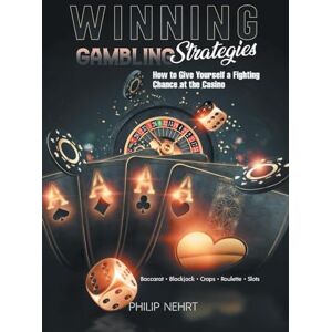 Philip Nehrt Winning Gambling Strategies: How to Give Yourself a Fighting Chance at the Casino Philip Nehrt Winning Gambling Strategies: How to Give Yourself a Fighting Chance at the Casino