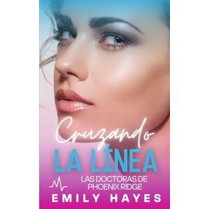 Hayes, Emily Cruzando la línea: Una ardiente historia de amor prohibido entre cirujanas (Las doctoras de Phoenix Ridge) Hayes, Emily Cruzando la línea: Una ardiente historia de amor prohibido entre cirujanas (Las doctoras de Phoenix Ridge)