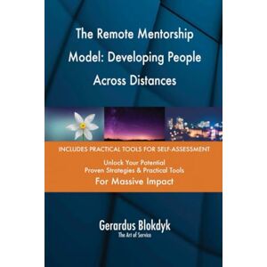 Gerardus Blokdyk - The Art of Service The Remote Mentorship Model: Developing People Across Distances Gerardus Blokdyk - The Art of Service The Remote Mentorship Model: Developing People Across Distances