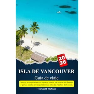 R. Martinez, Thomas ISLA DE VANCOUVER Guía de viaje 2025-2026: Descubra recorridos panorámicos, senderos costeros, aventuras de vida silvestre y gemas ocultas en las paradisíacas islas del Pacífico de Canadá R. Martinez, Thomas ISLA DE VANCOUVER Guía de viaje 2025-2026: Descubra recorridos panorámicos, senderos costeros, aventuras de vida silvestre y gemas ocultas en las paradisíacas islas del Pacífico de Canadá