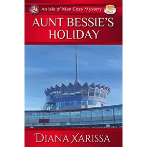 Xarissa, Diana Aunt Bessie's Holiday: Volume 8 (Isle of Man Cozy Mysteries) Xarissa, Diana Aunt Bessie's Holiday: Volume 8 (Isle of Man Cozy Mysteries)