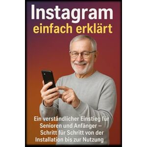 Singer, Carola Instagram einfach erklärt: Ein verständlicher Einstieg für Senioren und Anfänger – Schritt für Schritt von der Installation bis zur Nutzung Singer, Carola Instagram einfach erklärt: Ein verständlicher Einstieg für Senioren und Anfänger – Schritt für Schritt von der Installation bis zur Nutzung