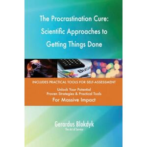 Gerardus Blokdyk - The Art of Service The Procrastination Cure: Scientific Approaches to Getting Things Done Gerardus Blokdyk - The Art of Service The Procrastination Cure: Scientific Approaches to Getting Things Done