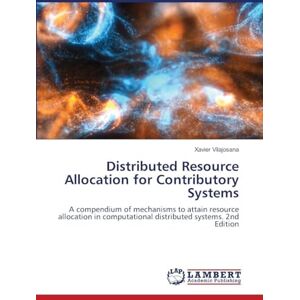 Vilajosana, Xavier Distributed Resource Allocation for Contributory Systems: A compendium of mechanisms to attain resource allocation in computational distributed systems. 2nd Edition Vilajosana, Xavier Distributed Resource Allocation for Contributory Systems: A compendium of mechanisms to attain resource allocation in computational distributed systems. 2nd Edition