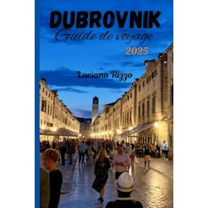 RIZZO, LUCIANO Dubrovnik Guide de voyage: Les meilleures choses à faire, à manger et à voir dans la magnifique vieille ville de Croatie RIZZO, LUCIANO Dubrovnik Guide de voyage: Les meilleures choses à faire, à manger et à voir dans la magnifique vieille ville de Croatie