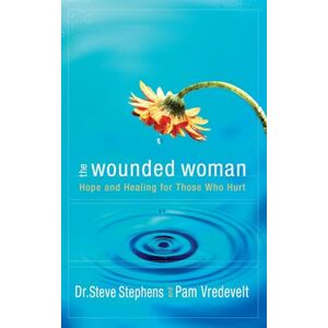 Stephens, Dr. Steve The Wounded Woman: Hope and Healing for Those Who Hurt Stephens, Dr. Steve The Wounded Woman: Hope and Healing for Those Who Hurt