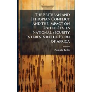 Taylor The Eritrean and Ethiopian Conflict and the Impact on United States National Security Interests in the Horn of Africa Taylor The Eritrean and Ethiopian Conflict and the Impact on United States National Security Interests in the Horn of Africa