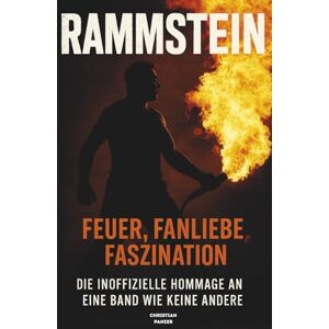 Panzer, Christian Rammstein – Feuer, Fanliebe, Faszination: Die inoffizielle Hommage an eine Band wie keine andere Panzer, Christian Rammstein – Feuer, Fanliebe, Faszination: Die inoffizielle Hommage an eine Band wie keine andere