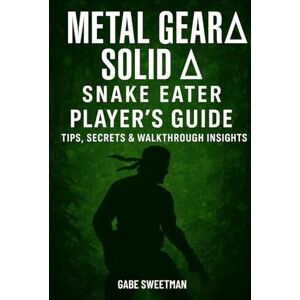 Sweetman, Gabe Metal Gear Solid Δ: Snake Eater Player’s Guide: Tips, Secrets & Walkthrough Insights Sweetman, Gabe Metal Gear Solid Δ: Snake Eater Player’s Guide: Tips, Secrets & Walkthrough Insights