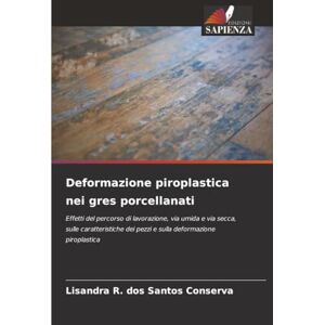 dos Santos Conserva, Lisandra R. Deformazione piroplastica nei gres porcellanati: Effetti del percorso di lavorazione, via umida e via secca, sulle caratteristiche dei pezzi e sulla deformazione piroplastica dos Santos Conserva, Lisandra R. Deformazione piroplastica nei gres porcellanati: Effetti del percorso di lavorazione, via umida e via secca, sulle caratteristiche dei pezzi e sulla deformazione piroplastica