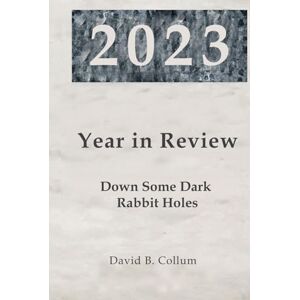 Collum, David B. 2023 Year in Review: Down Some Dark Rabbit Holes Collum, David B. 2023 Year in Review: Down Some Dark Rabbit Holes