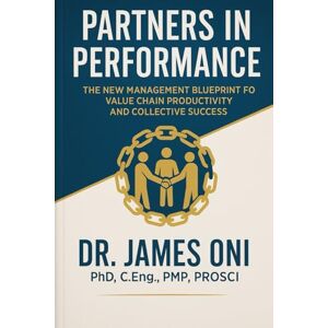Oni, James Partners in Performance: The New Management Blueprint for Value Chain Productivity and Collective Success Oni, James Partners in Performance: The New Management Blueprint for Value Chain Productivity and Collective Success