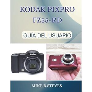 STEVES, MIKE B. KODAK PIXPRO FZ55-RD GUÍA DEL USUARIO STEVES, MIKE B. KODAK PIXPRO FZ55-RD GUÍA DEL USUARIO