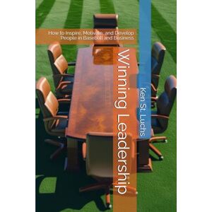 St. Luchs, Ken Winning Leadership: How to Inspire, Motivate, and Develop People in Baseball and Business (Baseball Essentials: The complete guide to baseball for coaches, players, parents and fans) St. Luchs, Ken Winning Leadership: How to Inspire, Motivate, and Develop People in Baseball and Business (Baseball Essentials: The complete guide to baseball for coaches, players, parents and fans)