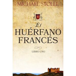 Stolle, Michael El Huérfano Francés: Novela Histórica: Novela Histórica: 1 Stolle, Michael El Huérfano Francés: Novela Histórica: Novela Histórica: 1