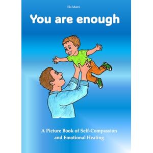 Matei, Ms. Ela You are enough: A Picture Book of Self-Compassion and Emotional Healing (The 10 Gifts) Matei, Ms. Ela You are enough: A Picture Book of Self-Compassion and Emotional Healing (The 10 Gifts)