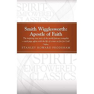 Stanley Smith Wigglesworth: Apostle of Faith Stanley Smith Wigglesworth: Apostle of Faith