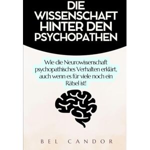 CANDOR, BEL DIE WISSENSCHAFT HINTER DEN PSYCHOPATHEN: Wie die Neurowissenschaft psychopathisches Verhalten erklärt, auch wenn es für viele noch ein Rätsel ist! CANDOR, BEL DIE WISSENSCHAFT HINTER DEN PSYCHOPATHEN: Wie die Neurowissenschaft psychopathisches Verhalten erklärt, auch wenn es für viele noch ein Rätsel ist!