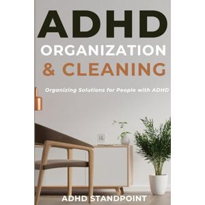 Standpoint, ADHD ADHD Organization and Cleaning: Organizing Solutions for People with ADHD Standpoint, ADHD ADHD Organization and Cleaning: Organizing Solutions for People with ADHD