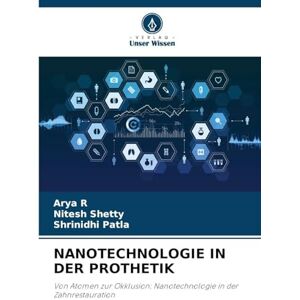 R, Arya Nanotechnologie in Der Prothetik: Von Atomen zur Okklusion: Nanotechnologie in der Zahnrestauration R, Arya Nanotechnologie in Der Prothetik: Von Atomen zur Okklusion: Nanotechnologie in der Zahnrestauration