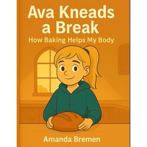 Bremen, Amanda Ava Kneads a Break: How Baking Helps My Body (Hi, I'm Ava) Bremen, Amanda Ava Kneads a Break: How Baking Helps My Body (Hi, I'm Ava)