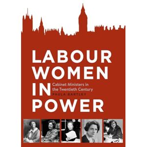 Bartley, Paula Labour Women in Power: Cabinet Ministers in the Twentieth Century Bartley, Paula Labour Women in Power: Cabinet Ministers in the Twentieth Century