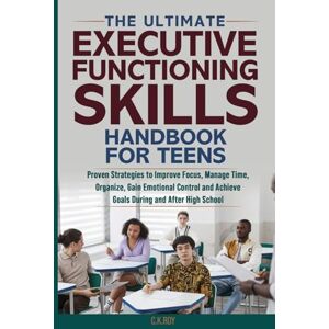 Roy, C.K. The Ultimate Executive Functioning Skills Handbook for Teens: Proven Strategies to Improve Focus, Manage Time, Organize, Gain Emotional Control and ... After High School (Ultimate Skills Handbooks) Roy, C.K. The Ultimate Executive Functioning Skills Handbook for Teens: Proven Strategies to Improve Focus, Manage Time, Organize, Gain Emotional Control and ... After High School (Ultimate Skills Handbooks)