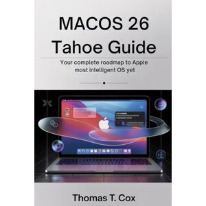 T. Cox, Thomas MacOS 26 Tahoe User Guide: Your Complete Roadmap to Apple's Most intelligent OS Yet T. Cox, Thomas MacOS 26 Tahoe User Guide: Your Complete Roadmap to Apple's Most intelligent OS Yet