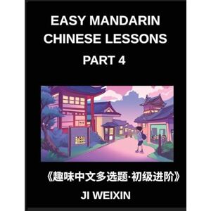 Ji, Weixin Easy Mandarin Chinese Lessons (Part 4)- Engaging Multiple-Choice Test Series Designed for Kids and Beginner Chinese Students, Simplified Character ... Easy Mind Games, Suitable for All HSK Levels Ji, Weixin Easy Mandarin Chinese Lessons (Part 4)- Engaging Multiple-Choice Test Series Designed for Kids and Beginner Chinese Students, Simplified Character ... Easy Mind Games, Suitable for All HSK Levels