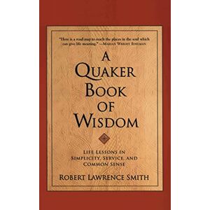 Smith, Robert Lawrence A Quaker Book of Wisdom: Life Lessons In Simplicity, Service, And Common Sense (Living Planet Book (Eagle Brook (Firm))) Smith, Robert Lawrence A Quaker Book of Wisdom: Life Lessons In Simplicity, Service, And Common Sense (Living Planet Book (Eagle Brook (Firm)))