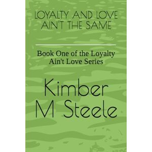 Steele, Kimber M LOYALTY AND LOVE AIN'T THE SAME: Book One of the Loyalty Ain't Love Series: 1 (Loyalty Ain’t Love Series Volume: 1) Steele, Kimber M LOYALTY AND LOVE AIN'T THE SAME: Book One of the Loyalty Ain't Love Series: 1 (Loyalty Ain’t Love Series Volume: 1)