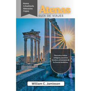Jamieson, William C. Guía de viaje de Atenas 2026 (a todo color): Descubra ruinas antiguas, secretos locales y el corazón de la Grecia moderna. Jamieson, William C. Guía de viaje de Atenas 2026 (a todo color): Descubra ruinas antiguas, secretos locales y el corazón de la Grecia moderna.