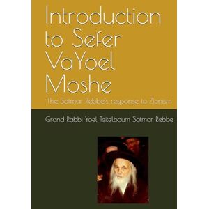 Teitelbaum Satmar Rebbe, Grand Rabbi Yoel Introduction to Sefer VaYoel Moshe: The Satmar Rebbe's response to Zionism Teitelbaum Satmar Rebbe, Grand Rabbi Yoel Introduction to Sefer VaYoel Moshe: The Satmar Rebbe's response to Zionism