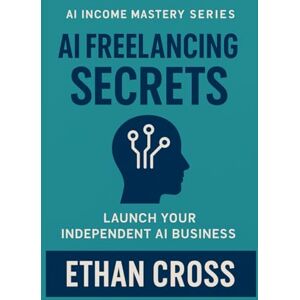 Cross AI Freelancing Secrets: How to Stand Out, Win Clients, and Deliver Faster with AI (AI Income Mastery Series) Cross AI Freelancing Secrets: How to Stand Out, Win Clients, and Deliver Faster with AI (AI Income Mastery Series)