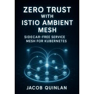 QUINLAN, JACOB ZERO TRUST WITH ISTIO AMBIENT MESH: SIDECAR-FREE SERVICE MESH FOR KUBERNETES: Secure microservices with mTLS, ztunnel, waypoints, and lower resource overhead for production workloads QUINLAN, JACOB ZERO TRUST WITH ISTIO AMBIENT MESH: SIDECAR-FREE SERVICE MESH FOR KUBERNETES: Secure microservices with mTLS, ztunnel, waypoints, and lower resource overhead for production workloads