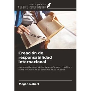 Nobert, Megan Creación de responsabilidad internacional: La impunidad de la violencia sexual tras los conflictos como violación de los derechos de las mujeres Nobert, Megan Creación de responsabilidad internacional: La impunidad de la violencia sexual tras los conflictos como violación de los derechos de las mujeres