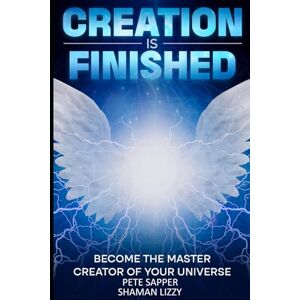 Lizzy, Shaman Creation is Finished: Become the Master Creator of your Universe: 1 Lizzy, Shaman Creation is Finished: Become the Master Creator of your Universe: 1