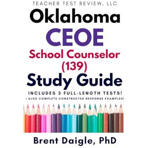 Daigle, Dr. Brent Oklahoma CEOE School Counselor (139) study guide: Subtitle: 3 Full-Length Practice Tests, Exam Questions, Constructed-Response Practice, and Complete ... School Counselor (139) Certification Exam Daigle, Dr. Brent Oklahoma CEOE School Counselor (139) study guide: Subtitle: 3 Full-Length Practice Tests, Exam Questions, Constructed-Response Practice, and Complete ... School Counselor (139) Certification Exam