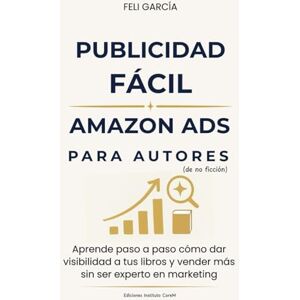 García, Feli Publicidad FÁCIL AMAZON ADS para Autores (De no ficción): Aprende paso a paso cómo dar visibilidad a tus libros y vender más sin ser experto en marketing García, Feli Publicidad FÁCIL AMAZON ADS para Autores (De no ficción): Aprende paso a paso cómo dar visibilidad a tus libros y vender más sin ser experto en marketing