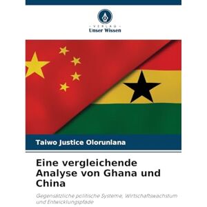 Justice Olorunlana, Taiwo Eine vergleichende Analyse von Ghana und China: Gegensätzliche politische Systeme, Wirtschaftswachstum und Entwicklungspfade Justice Olorunlana, Taiwo Eine vergleichende Analyse von Ghana und China: Gegensätzliche politische Systeme, Wirtschaftswachstum und Entwicklungspfade