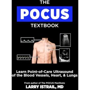 Istrail, Larry The POCUS Textbook: Learn Point-of-Care Ultrasound of the Blood Vessels, Heart, & Lungs Istrail, Larry The POCUS Textbook: Learn Point-of-Care Ultrasound of the Blood Vessels, Heart, & Lungs