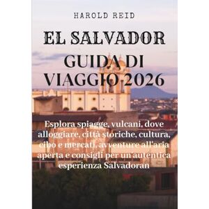 Reid, Harold EL SALVADOR GUIDA DI VIAGGIO 2026: Esplora spiagge, vulcani, dove alloggiare, città storiche, cultura, cibo e mercati, avventure all'aria aperta e consigli per un'autentica esperienza Salvadoran Reid, Harold EL SALVADOR GUIDA DI VIAGGIO 2026: Esplora spiagge, vulcani, dove alloggiare, città storiche, cultura, cibo e mercati, avventure all'aria aperta e consigli per un'autentica esperienza Salvadoran