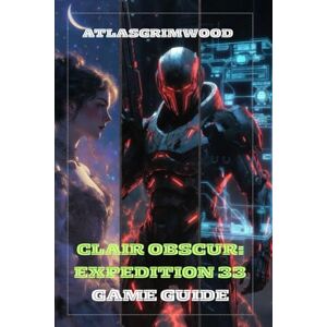 GRIMWOOD, ATLAS CLAIR OBSCUR: EXPEDITION 33: Master the Story, Uncover All Secrets & Defeat Every Boss GRIMWOOD, ATLAS CLAIR OBSCUR: EXPEDITION 33: Master the Story, Uncover All Secrets & Defeat Every Boss