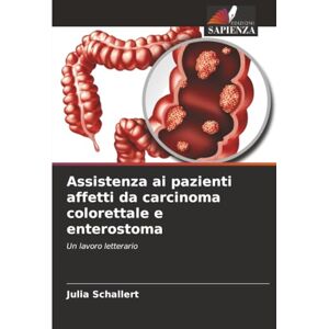 Schallert, Julia Assistenza ai pazienti affetti da carcinoma colorettale e enterostoma: Un lavoro letterario Schallert, Julia Assistenza ai pazienti affetti da carcinoma colorettale e enterostoma: Un lavoro letterario